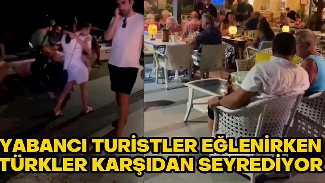 Türkler yabancı turistlerin yeme-içme ve eğlenmesini uzaktan izliyor!