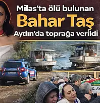 Milas'ta ölü olarak bulunan Bahar Taş Aydın'da toprağa verildi