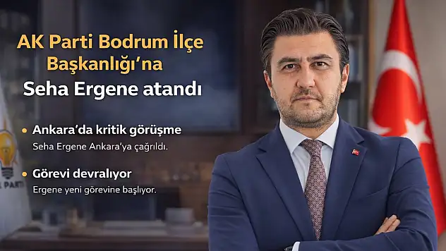 AK Parti Bodrum İlçe Başkanlığı'na Seha Ergene Atandı