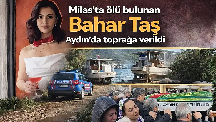 Milas’ta ölü olarak bulunan Bahar Taş Aydın’da toprağa verildi