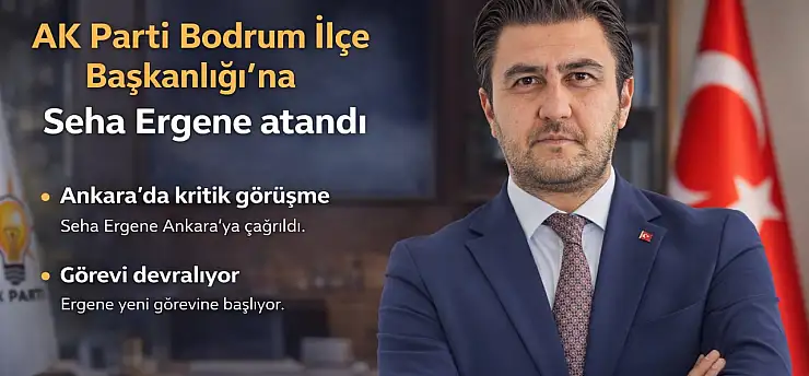 AK Parti Bodrum İlçe Başkanlığı'na Seha Ergene Atandı