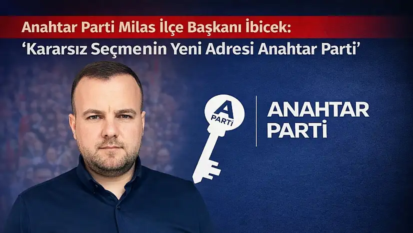 Milas İlçe Başkanı İbicek: İYİ Parti ve Zafer Partisi'ndeki Düşüş Bize Yaradı