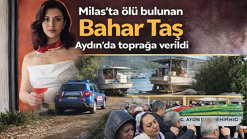 Milas'ta ölü olarak bulunan Bahar Taş Aydın'da toprağa verildi